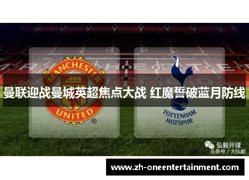 曼联迎战曼城英超焦点大战 红魔誓破蓝月防线